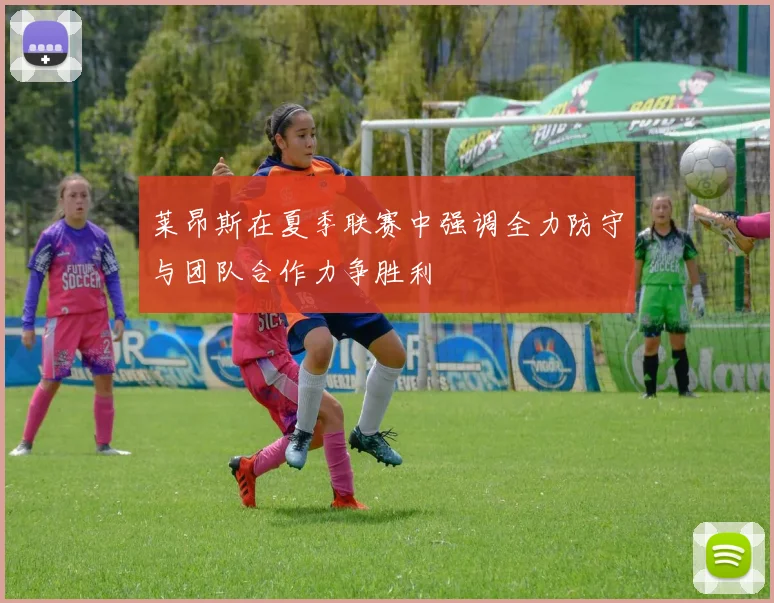 莱昂斯在夏季联赛中强调全力防守与团队合作力争胜利