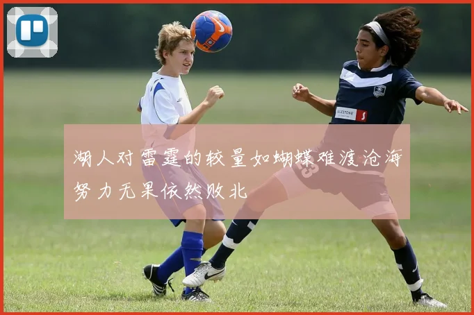 湖人对雷霆的较量如蝴蝶难渡沧海努力无果依然败北